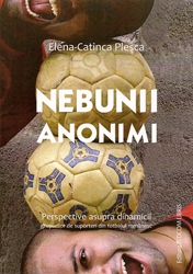Nebunii anonimi. Perspective asupra dinamicii grupurilor de suporteri din fotbalul romanesc