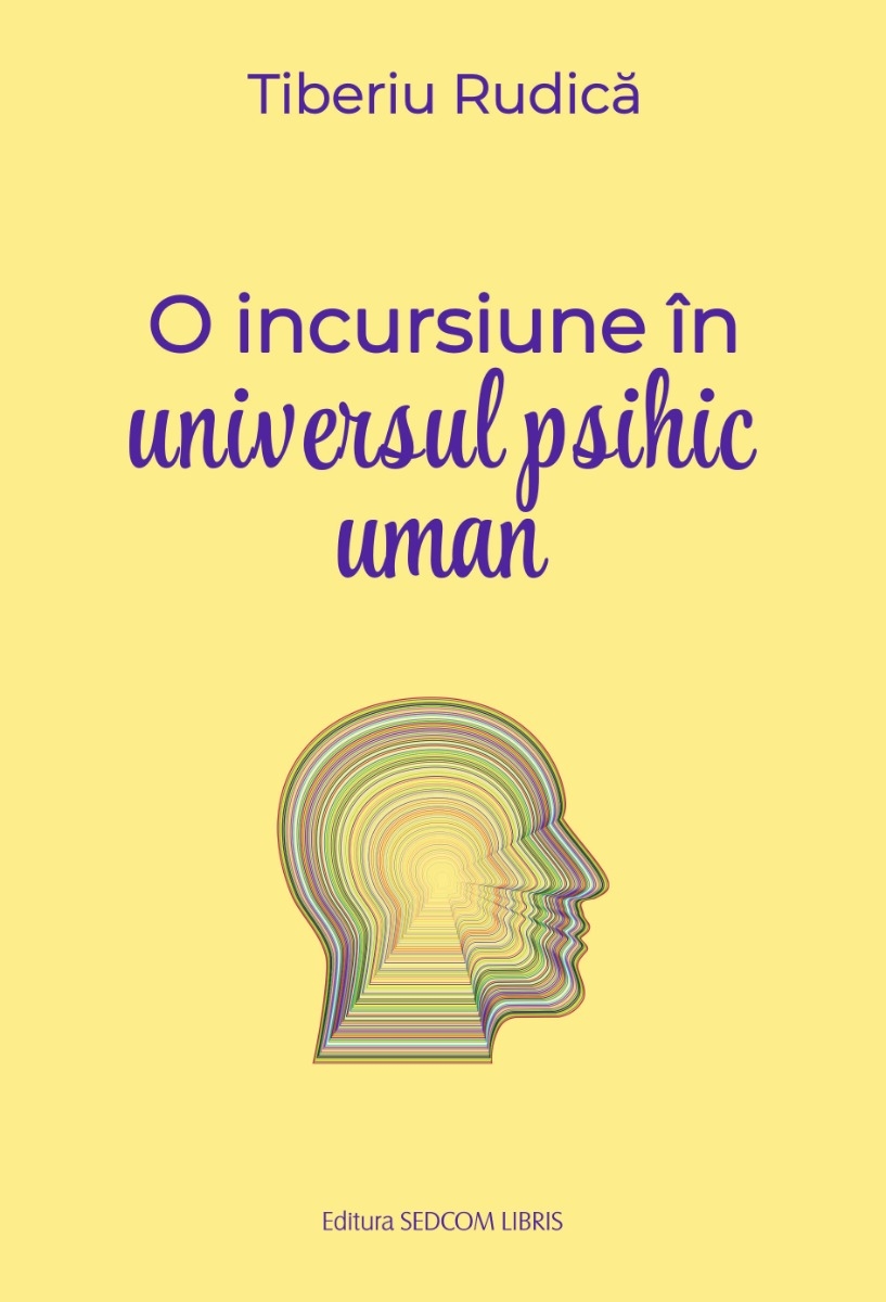 O incursiune in universul psihic uman – Tiberiu Rudica – Editura Sedcom Libris