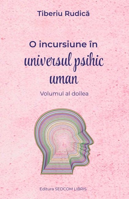 O incursiune in universul psihic uman Vol. 2 – Tiberiu Rudica – Editura Sedcom Libris