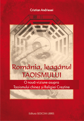 Romania, leaganul taoismului. O noua viziune asupra Taoismului Chinez si Religiei Crestine